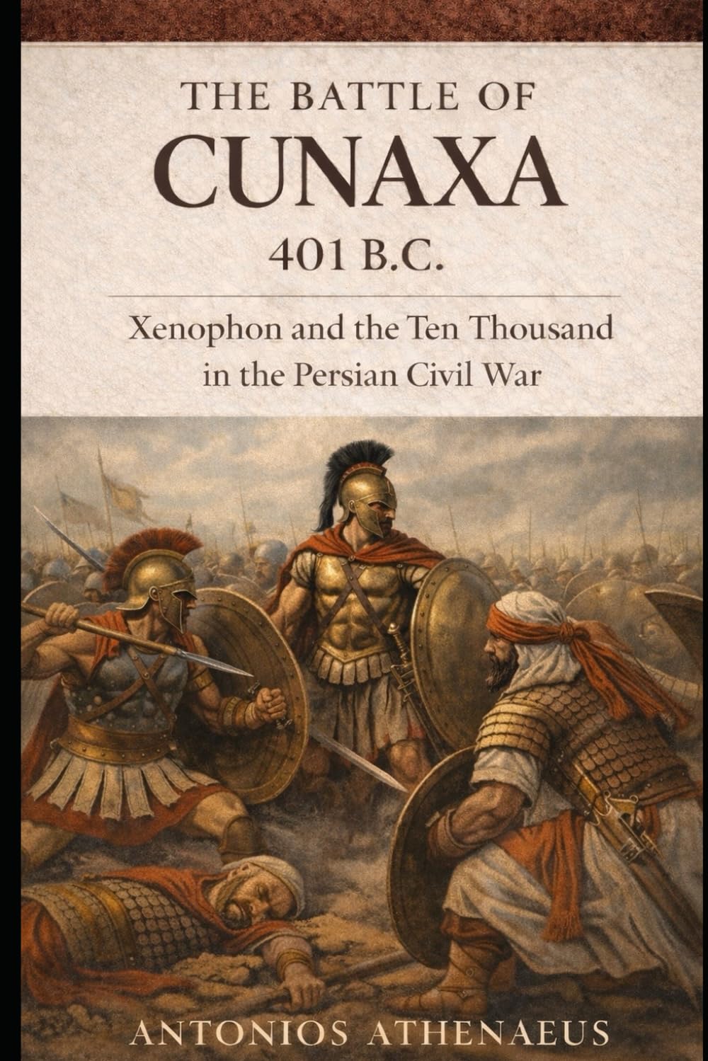 The Battle of Cunaxa (401 B.C.): Epic Battles of the Ancient World – Volume I (Epic Battles of Ancient History)