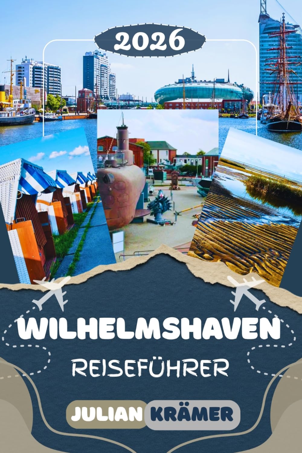 WILHELMSHAVEN REISEFÜHRER 2026: Entdecke Wilhelmshaven und die Nordseeküste: Vom Südstrand bis zur Kaiser Wilhelm Brücke – Sehenswürdigkeiten, ... Museen, Kultur und praktische Reisetipps
