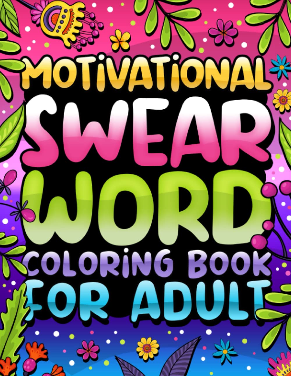 Motivational Swear Word Coloring Book For Adult: Swear Word Adult Coloring Book Pages with Inspirational Relaxing Designs for Stress Relief and Relaxation