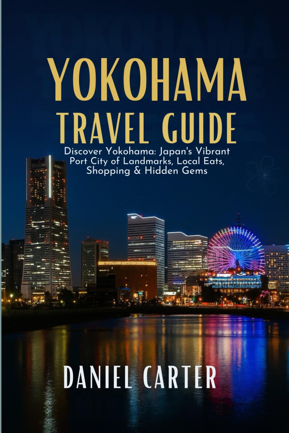 YOKOHAMA TRAVEL GUIDE 2025/2026: Discover Yokohama: Japan’s Vibrant Port City of Landmarks, Local Eats, Shopping & Hidden Gems