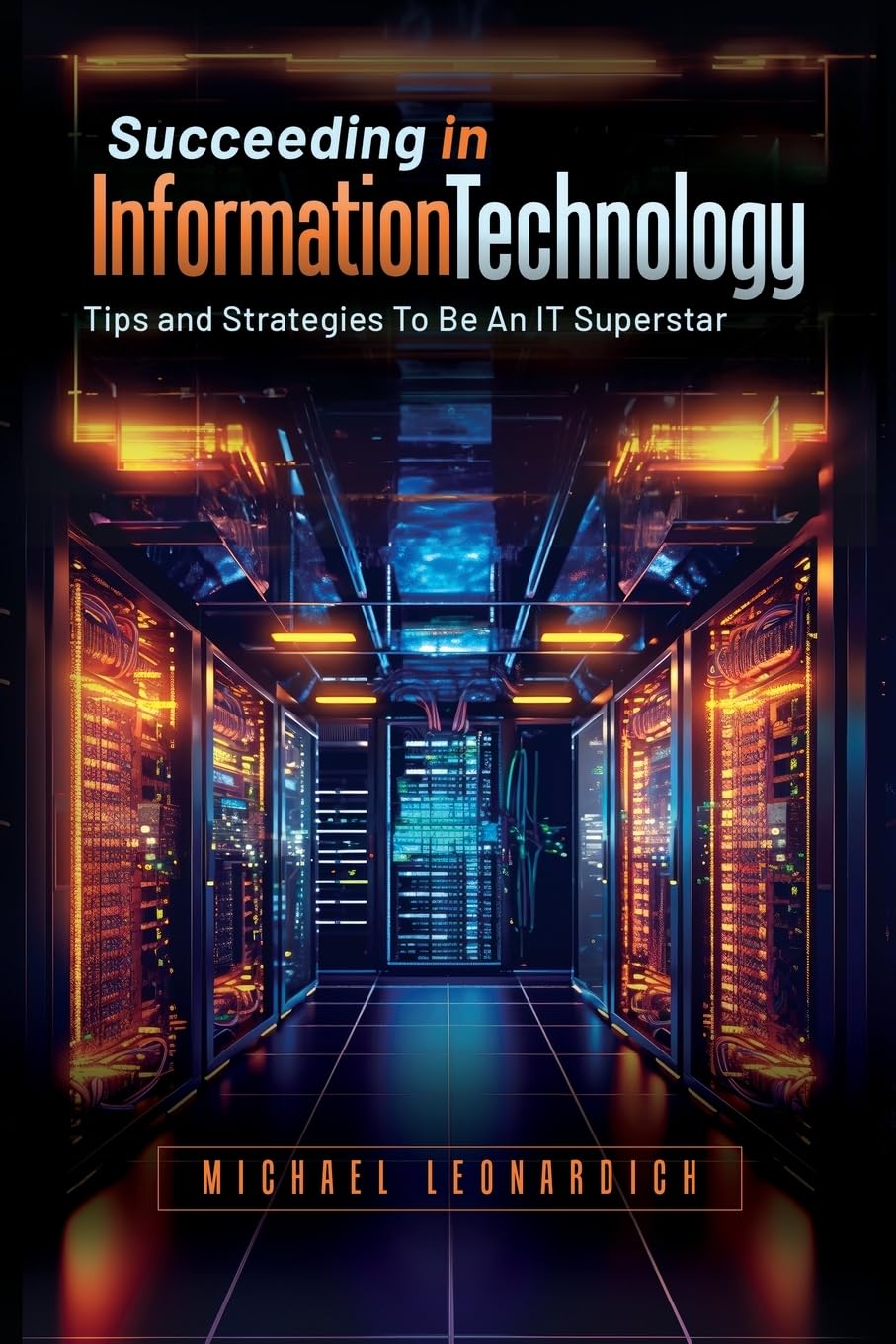 Succeeding In Information Technology: Tips and Strategies To Be An IT Superstar Paperback – October 24, 2023