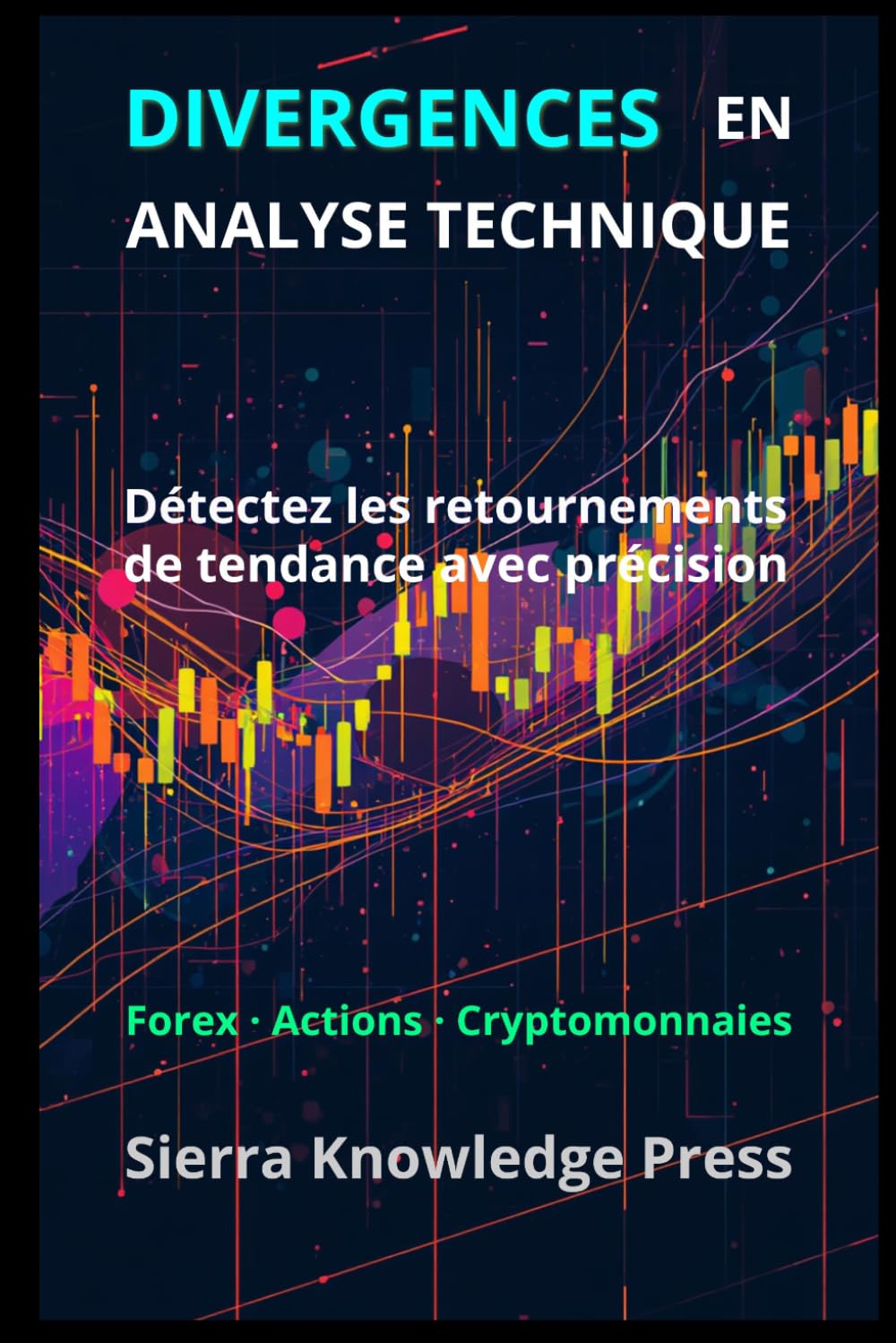 Divergences Trading: Stratégies d’analyse technique pour détecter les retournements de marché et trader avec précision (Publications Wall Street - Finance - Investissement - Trading et Bourse)