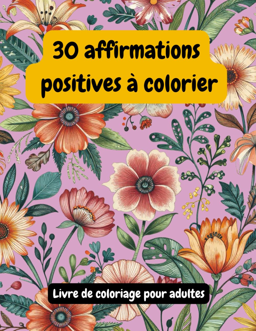 30 affirmations positives à colorier: Livre de coloriage pour adultes - Détente et bien-être - Anti-stress