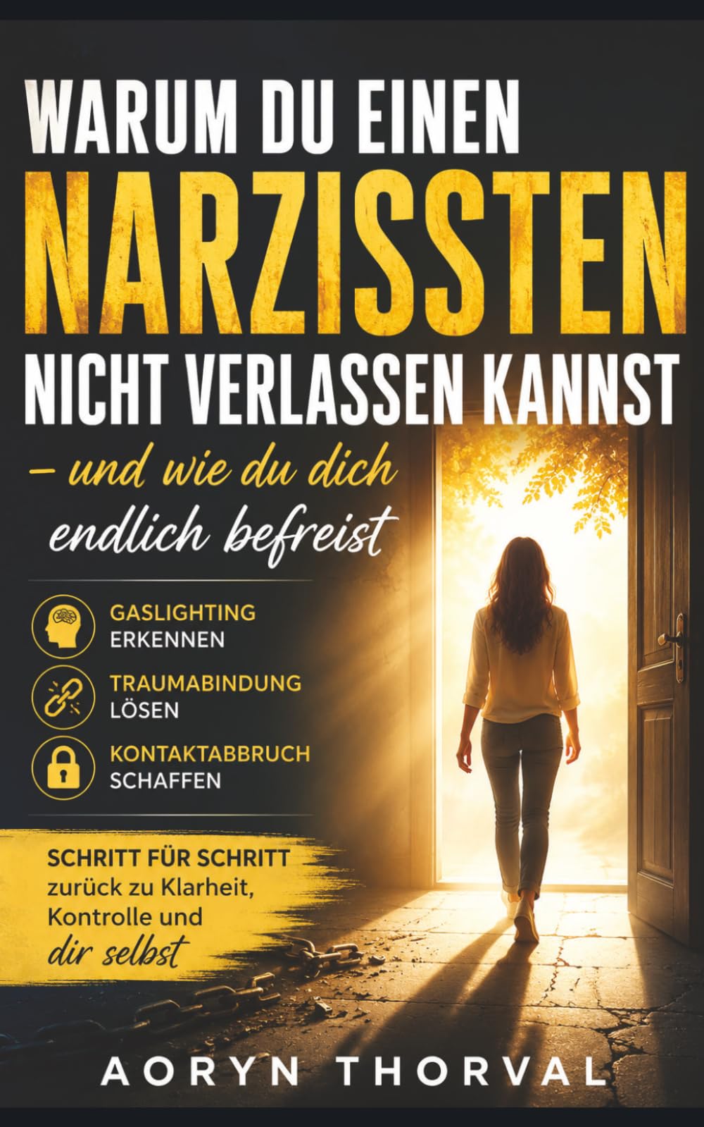 Warum du einen Narzissten nicht verlassen kannst – und wie du dich endlich befreist: Gaslighting erkennen, Traumabindung lösen und den Kontaktabbruch ... (Weisheiten des Lebens. Mit Aoryn Thorval)