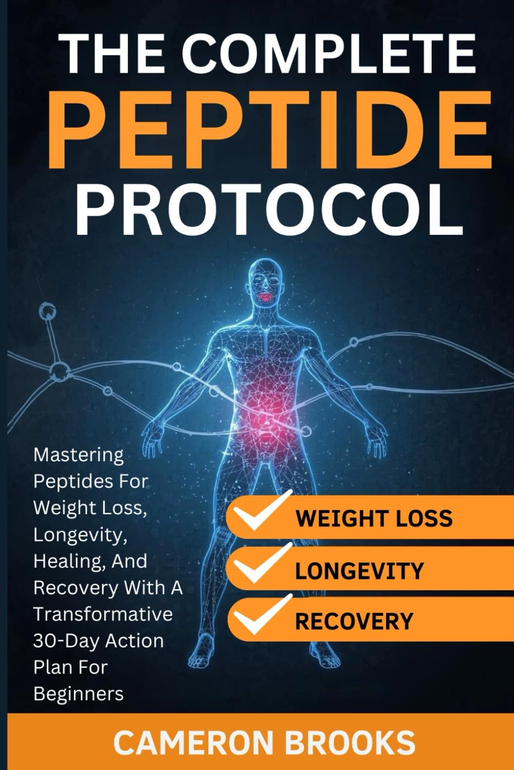 THE COMPLETE PEPTIDE PROTOCOLS: Mastering Peptides For Weight Loss, Longevity, Healing, And Recovery With A Transformative 30-Day Action Plan For Beginners (Alternative Holistic Medicine)