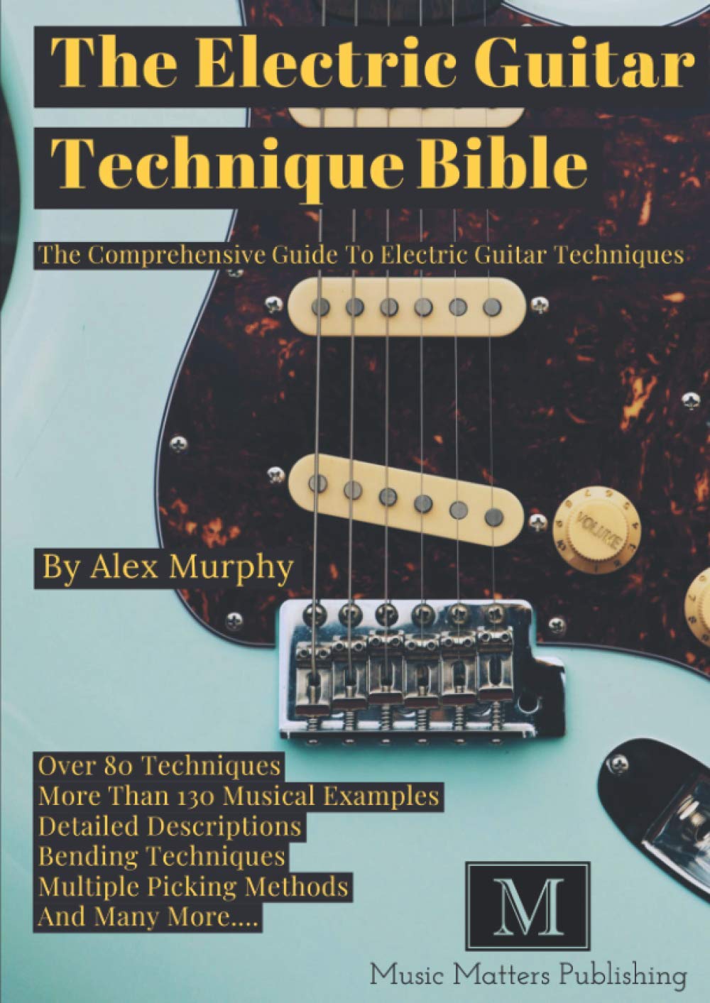 The Electric Guitar Technique Bible: The Comprehensive Guide To Electric Guitar Techniques