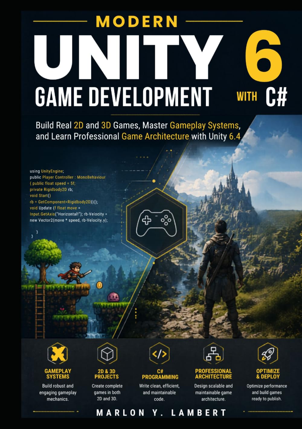 Modern Unity 6 Game Development with C#: Build Real 2D and 3D Games, Master Gameplay Systems, and Learn Professional Game Architecture with Unity 6.4