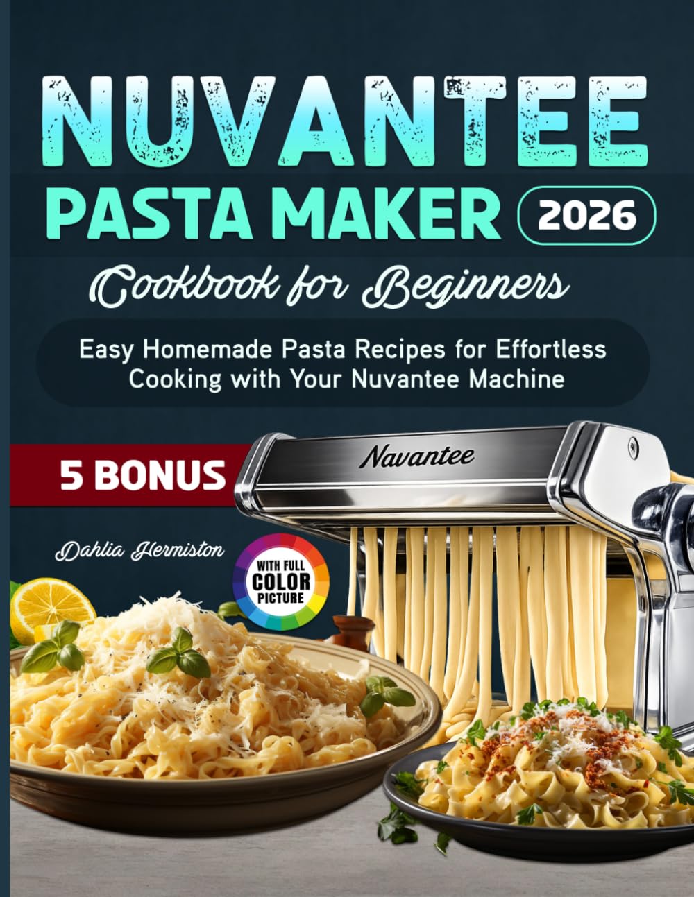 Nuvantee Pasta Maker Cookbook for Beginners: Easy Homemade Pasta Recipes for Effortless Cooking with Your Nuvantee Machine
