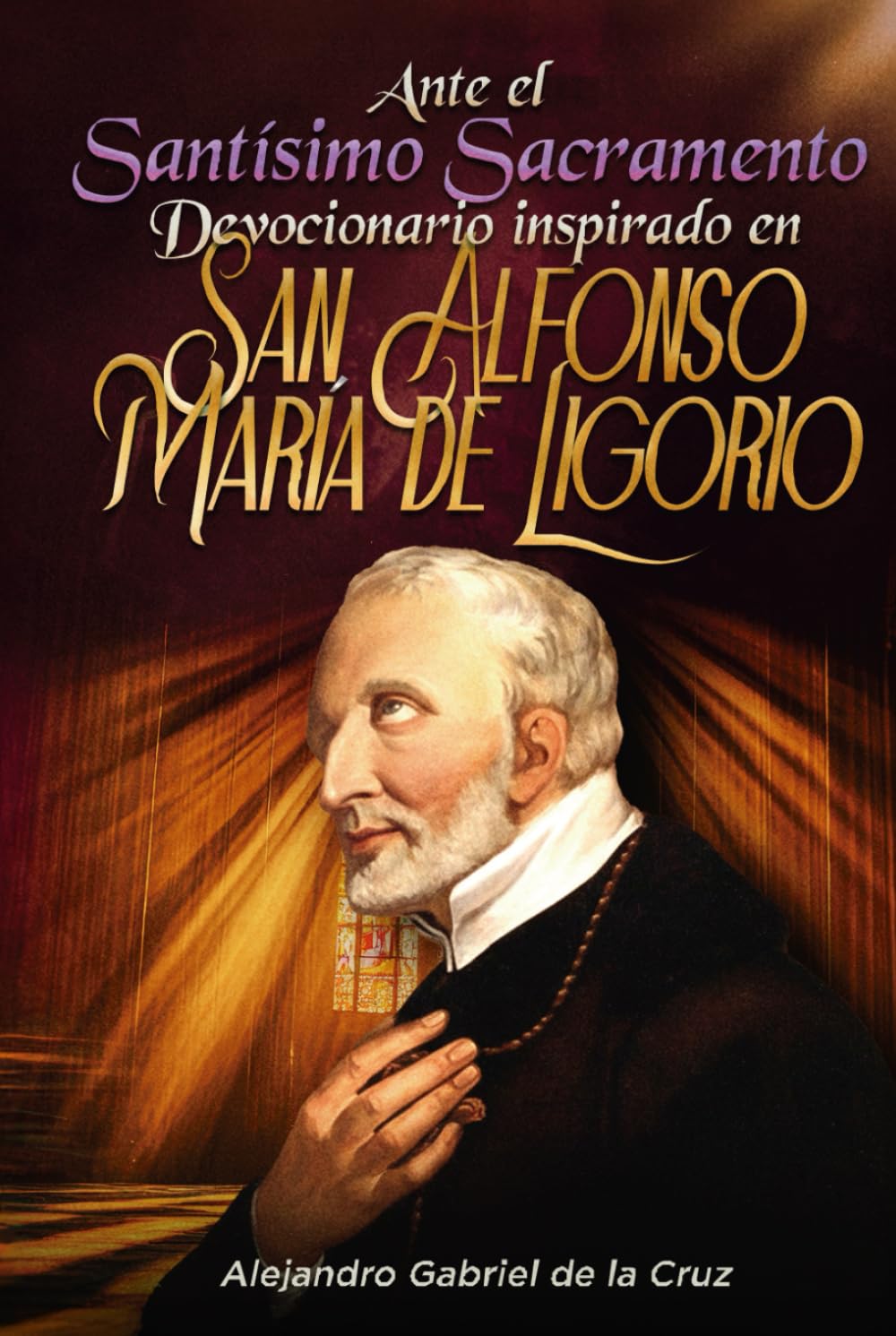 Ante el Santísimo Sacramento: Devocionario inspirado en San Alfonso María de Ligorio