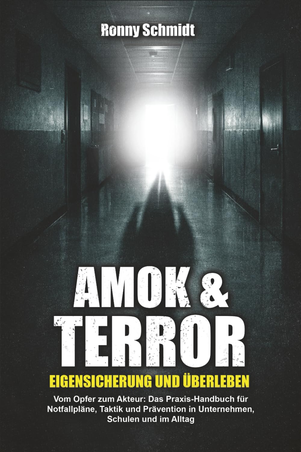 Amok & Terror – Eigensicherung und Überleben: Das Praxis-Handbuch für Notfallpläne, Taktik und Prävention in Unternehmen, Schulen und im Alltag