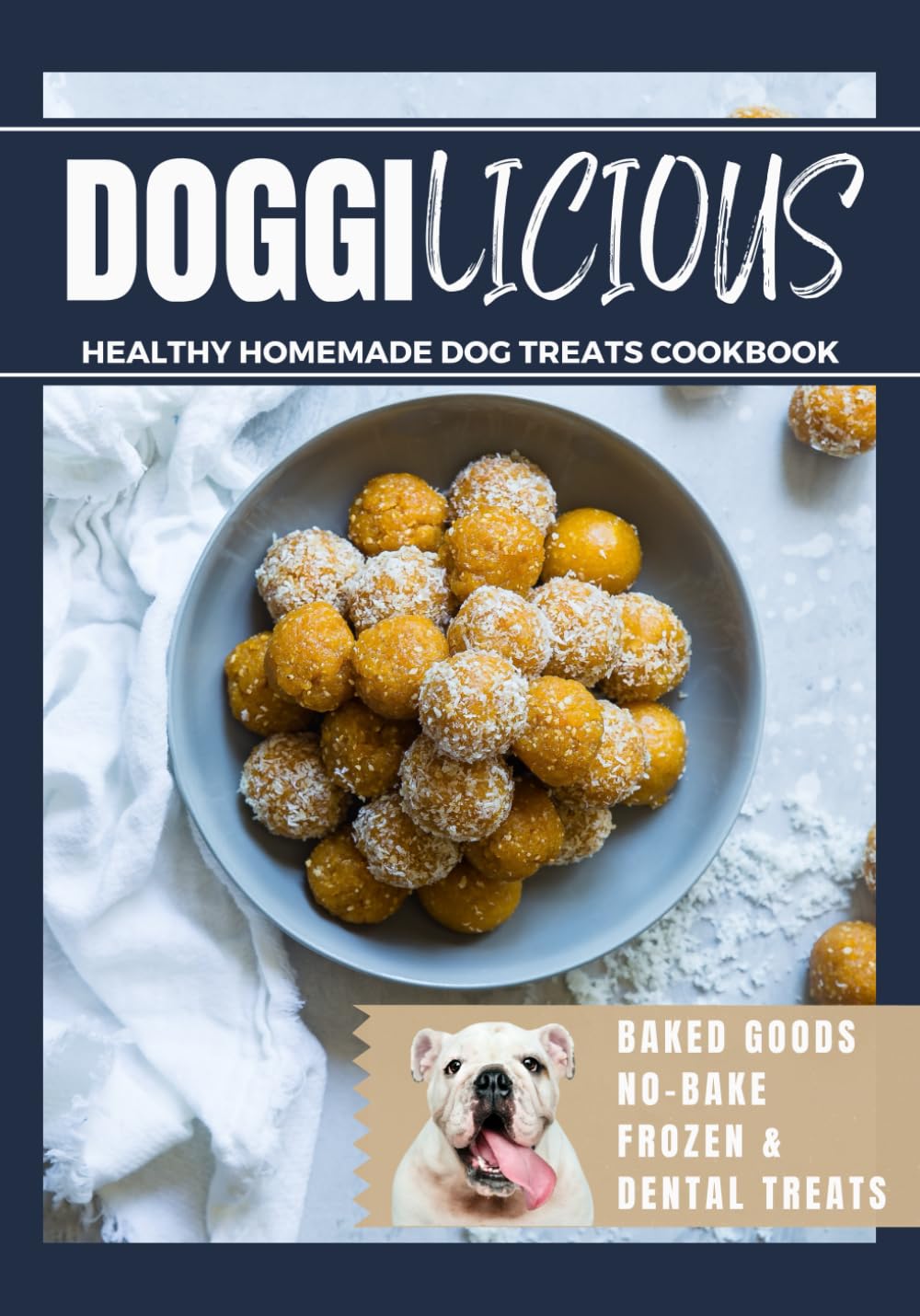 Doggilicious: Healthy Homemade Dog Treats Cookbook (Baked Goods, No-Bake, Frozen and Dental Treats)