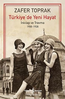 Türkiye'de Yeni Hayat - İnkılap ve Travma 1908-1928
