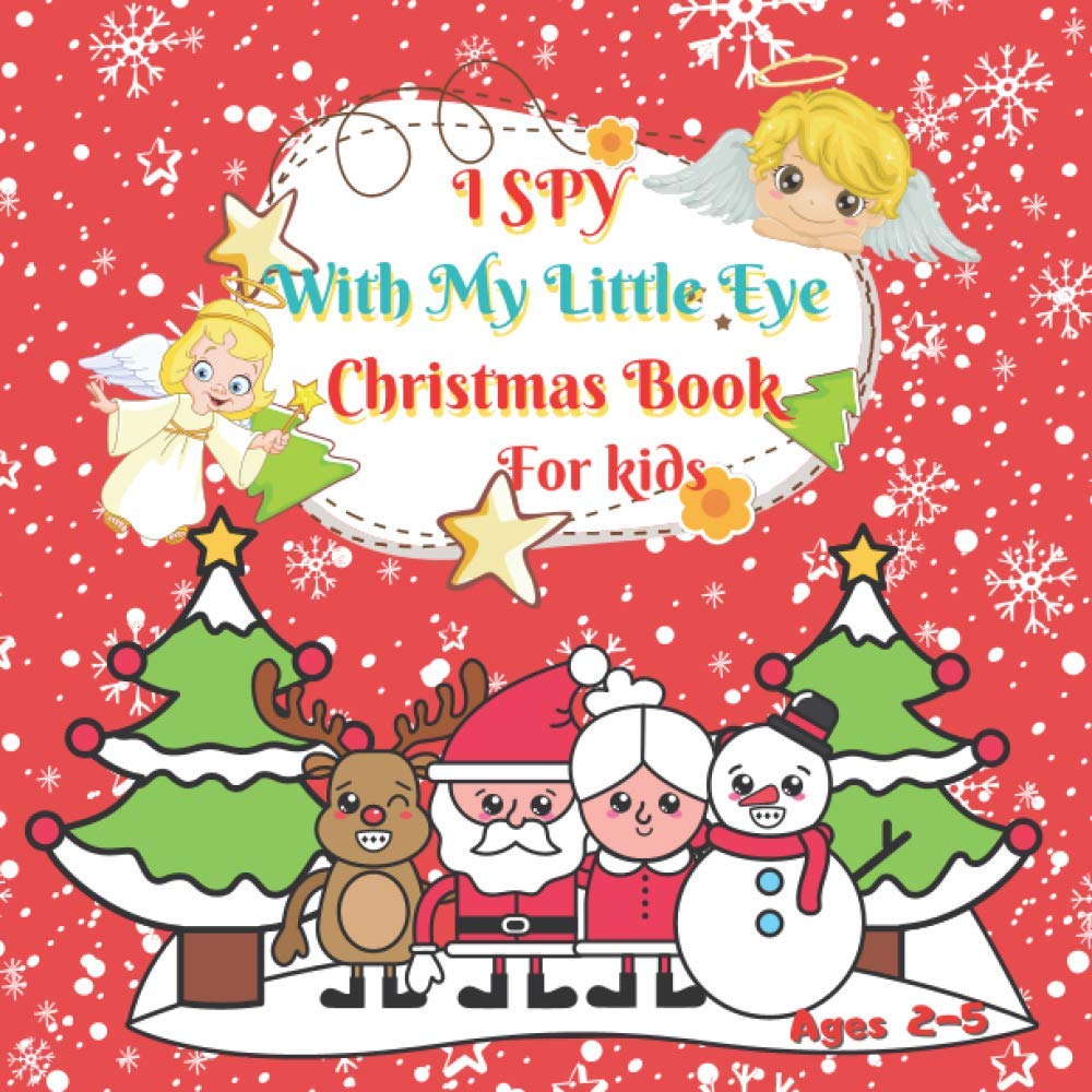 I Spy With My Little Eye Christmas Book For Kids Ages 2-5: Can You Find Santa, Snowman and Reindeer? Guessing and Color Games For 2-5 Year Olds,Best christmas Gift For Preschoolers & Toddlers