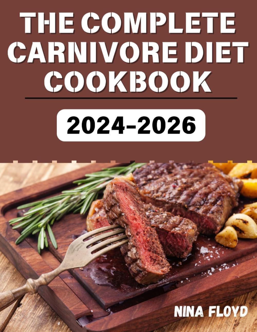THE COMPLETE CARNIVORE DIET COOKBOOK 2024-2026: Easy and Delicious Recipes for Beginners, Featuring 30-Minute Meals, Color Photos, and a 30-Day Meal Plan to Support Your Meat-Based Journey.