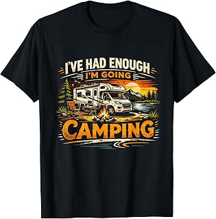 I’ve Had Enough I’m Going Camping Funny RV Motorhome T-Shirt