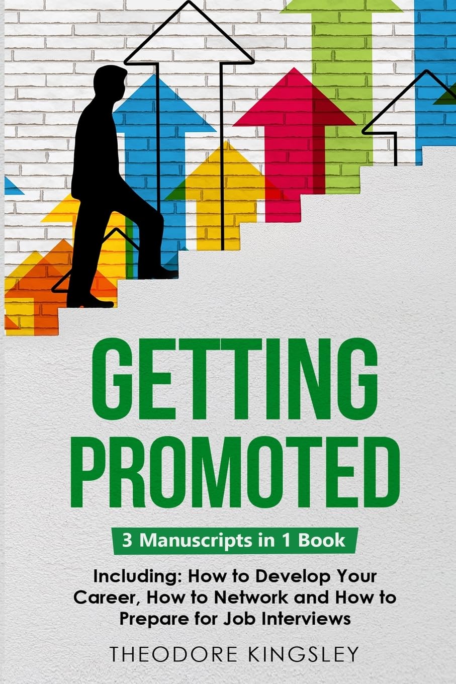 Getting Promoted: 3-in-1 Guide to Master Career Acceleration, Professional Goals, Career Growth & Employee Training: 16 (Career Development)