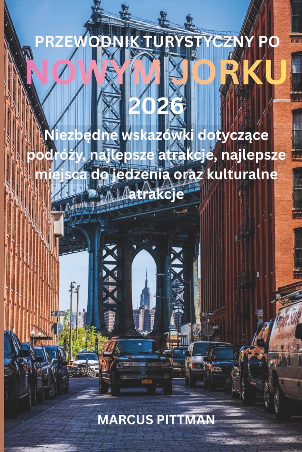 PRZEWODNIK TURYSTYCZNY PO NOWYM JORKU 2026 (PEŁNY KOLOR): Niezbędne wskazówki dotyczące podróży, najlepsze atrakcje, najlepsze miejsca do jedzenia oraz kulturalne atrakcje (Explorer’s Travel Guides)