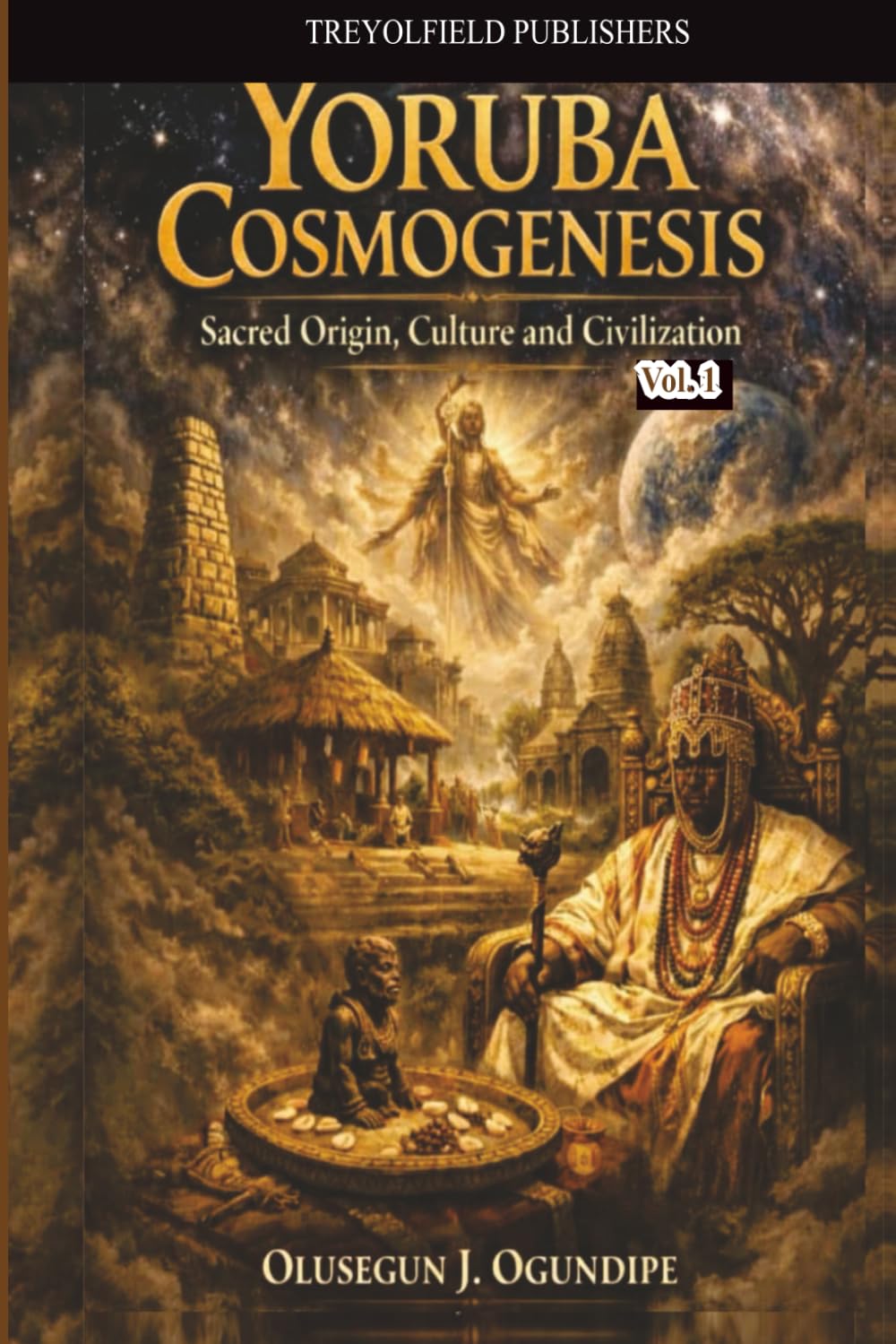YORUBA COSMOGENESIS: SACRED ORIGIN, CULTURE AND CIVILIZATIONS. Vol. 1