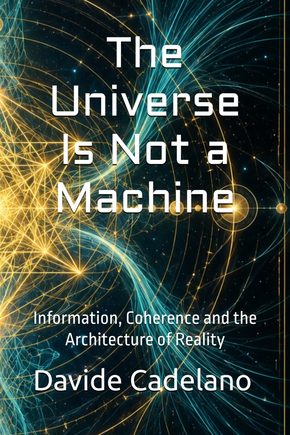The Universe Is Not a Machine: Information, Coherence and the Architecture of Reality (Frontiers of Reality)