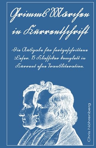 Grimms Märchen in Kurrentschrift: Die Ausgabe für fortgeschrittene Leser. 15 Klassiker komplett in Kurrent ohne Transliteration. (Kurrentschrift - ... für Freunde der alten deutschen Schrift.)