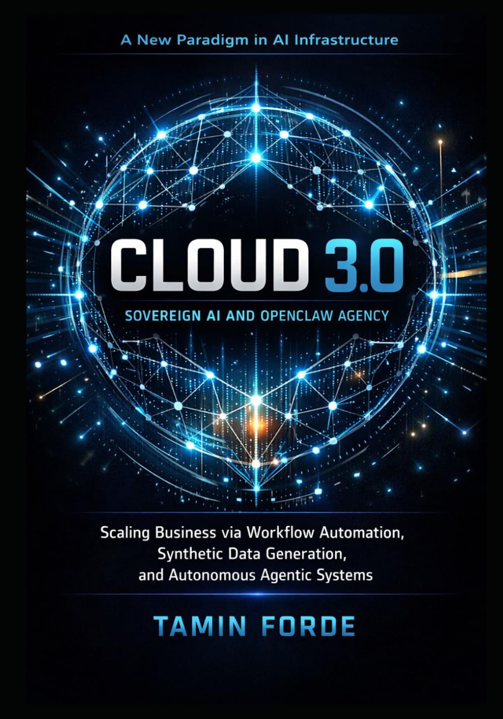 CLOUD 3.0: SOVEREIGN AI AND OPENCLAW AGENCY: Scaling Business via Workflow Automation,Synthetic Data Generation, and Autonomous Agentic Systems