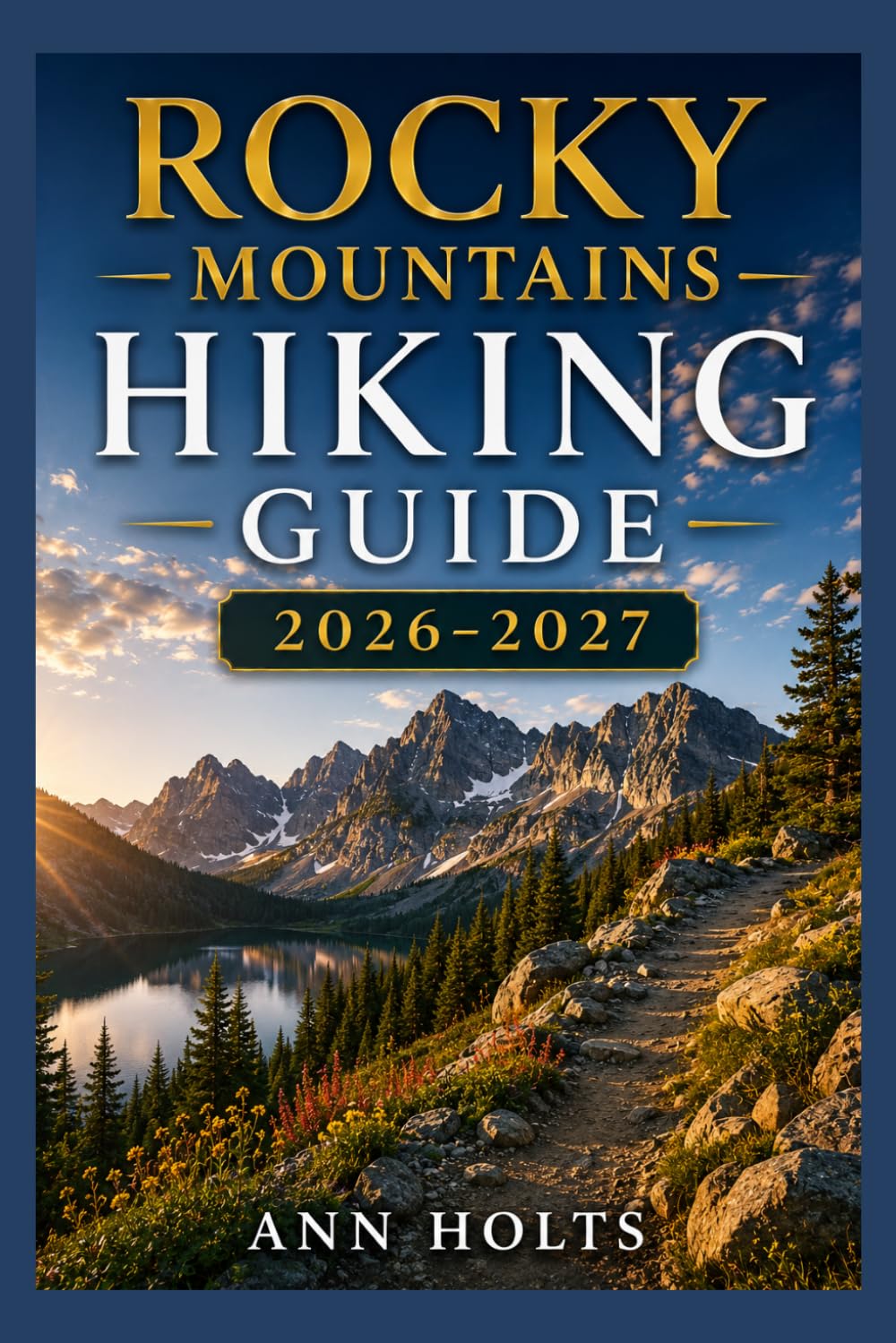 ROCKY MOUNTAINS HIKING GUIDE 2026-2027: Best Trails, Beginner and Solo Hike Tips, Waterfalls, Scenic Routes, and Itineraries (Ultimate Cruise & Hiking Adventure Series)