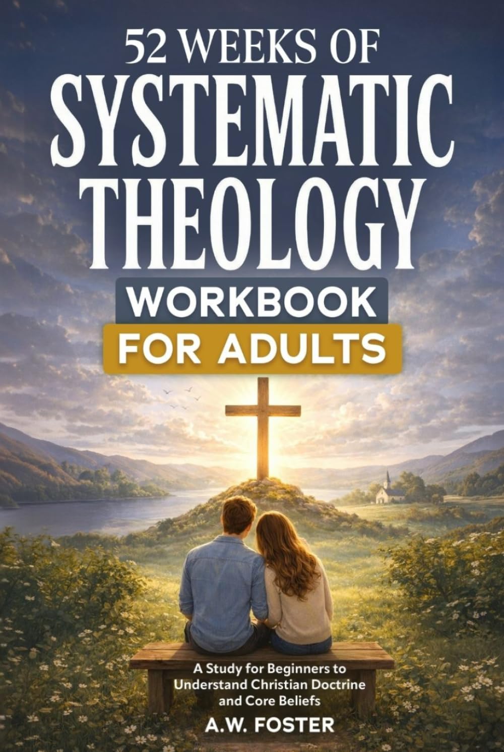 52 Weeks of Systematic Theology Workbook for Adults: A Study for Beginners to Understand Christian Doctrine and Core Beliefs