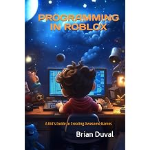 Programming in Roblox A Kid s Guide to Creating Awesome Games