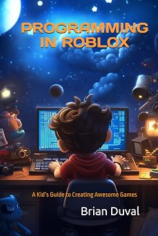 Programming in Roblox: A Kid’s Guide to Creating Awesome Games