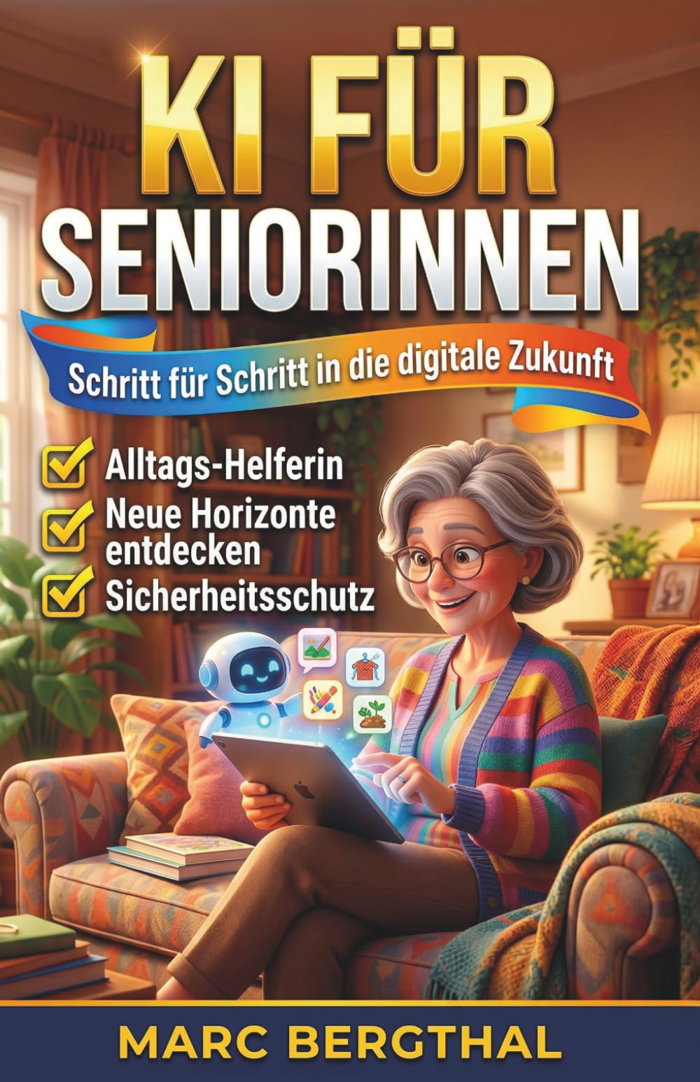 KI für Seniorinnen: Schritt für Schritt in die digitale Zukunft: Alltags-Helfer, Sicherheitsschutz und neue Horizonte – Leicht verständlich im Großdruck