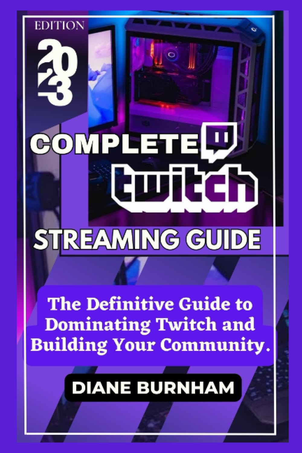 COMPLETE TWITCH STREAMING GUIDE: The Definitive Guide to Dominating Twitch and Building Your Community.