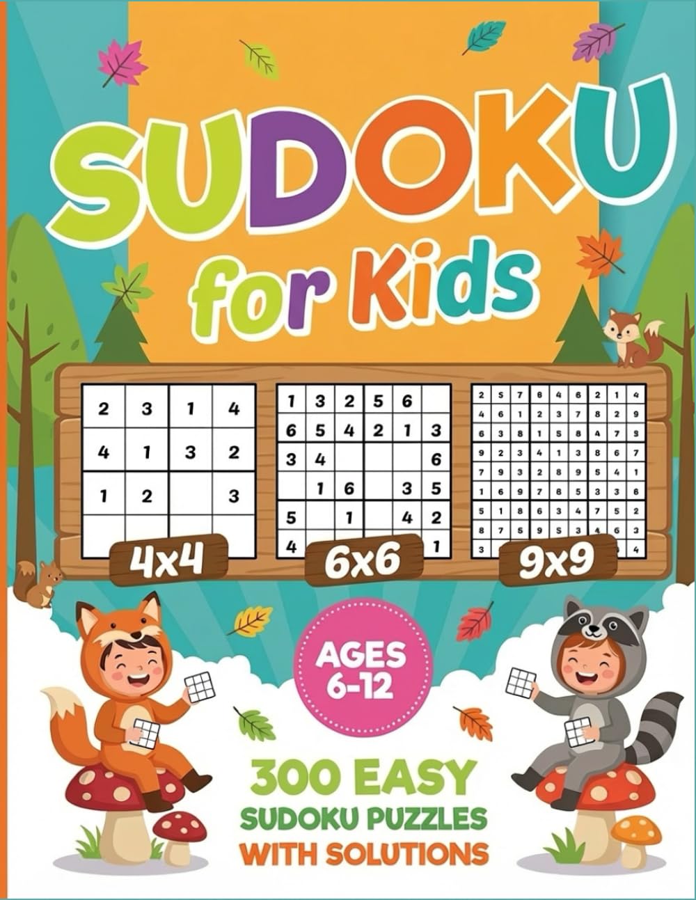 Sudoku for Kids Ages 6-12: Fun and Easy 4 ×4, 6×6 and 9×9 Logic Puzzles to Boost Brain Power, Concentration, and Problem-Solving Skills