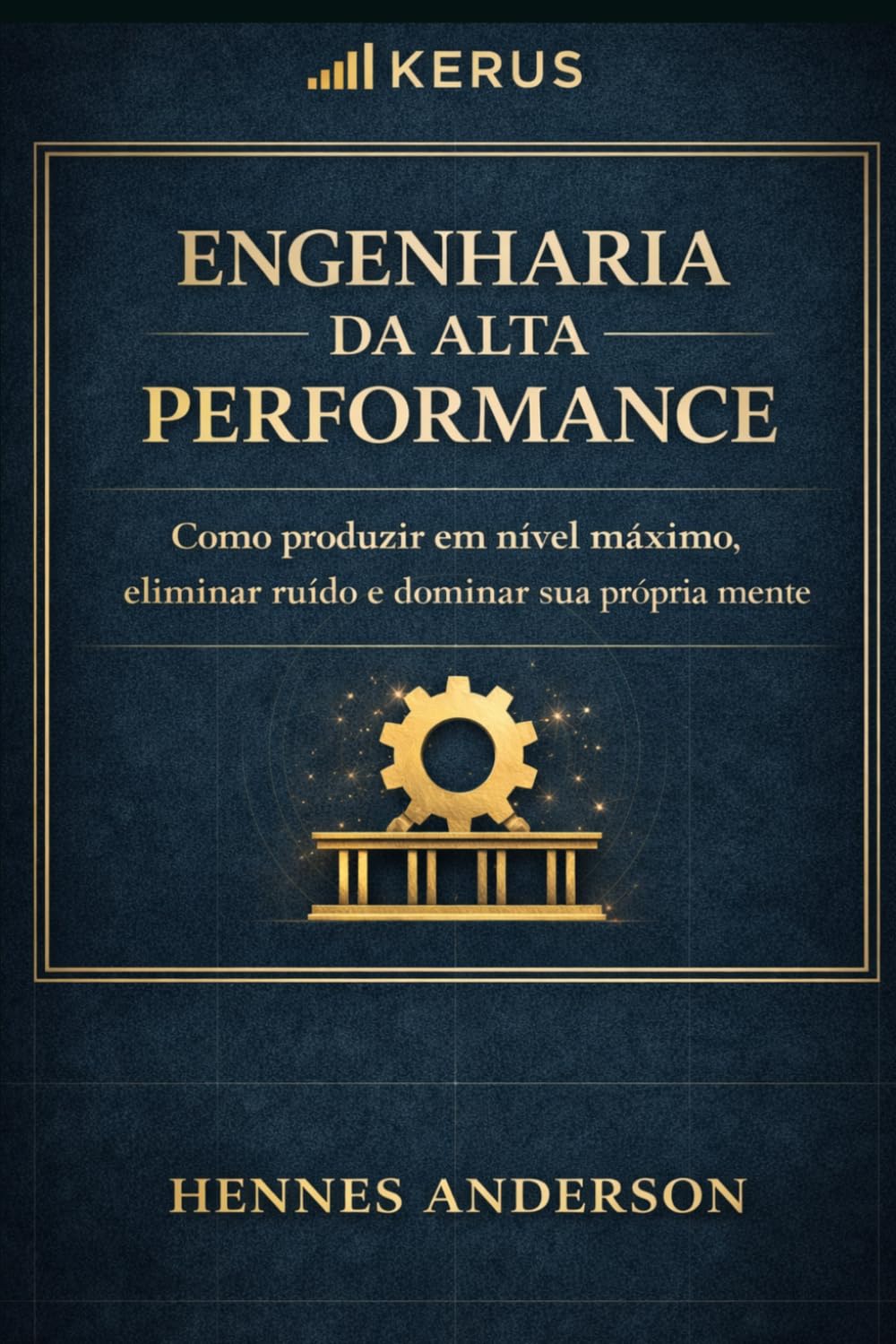 Engenharia da Alta Performance: Como produzir em nível máximo, eliminar ruído e dominar sua própria mente (Método Engenharia da Execução)