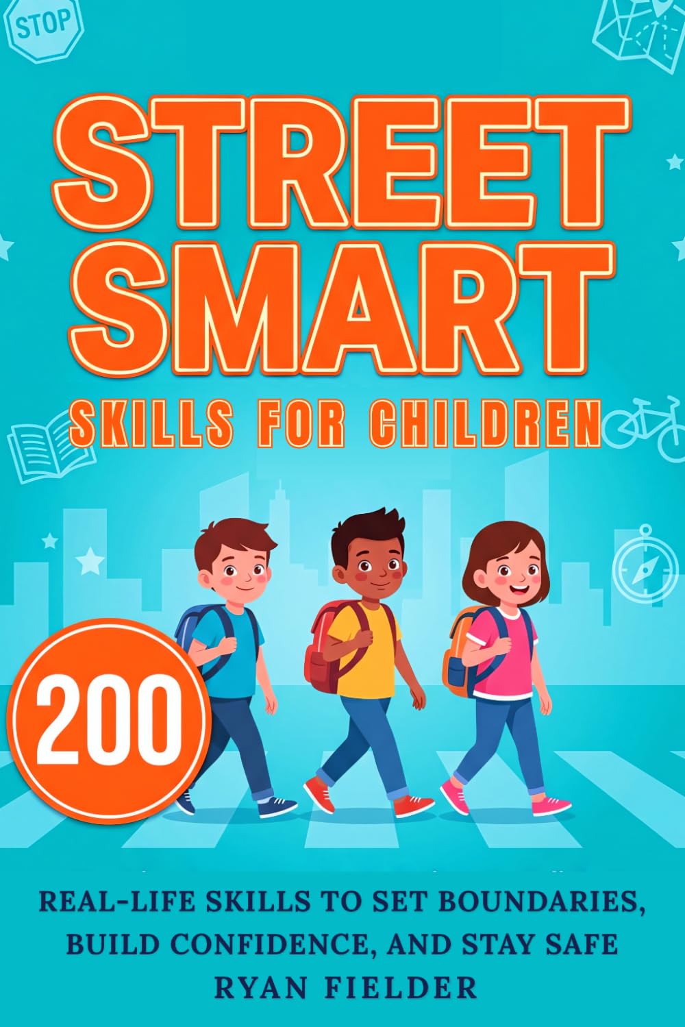200 Street-Smart Skills for Children: Real-Life Skills to Set Boundaries, Build Confidence, and Stay Safe