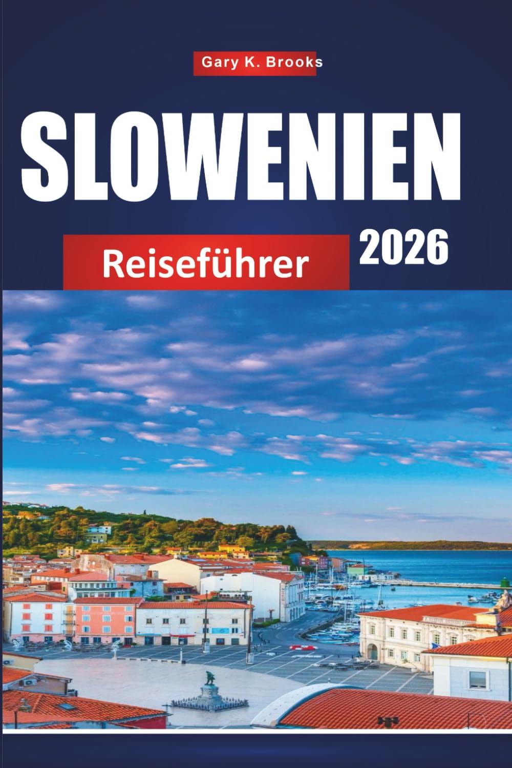 SLOWENIEN REISEFÜHRER 2026: Der ultimative Insider-Guide 2026 für Ljubljana, Lake Bled und versteckte Perlen mit detaillierten Reiserouten, Karten, Budgettipps und lokalen Erlebnissen