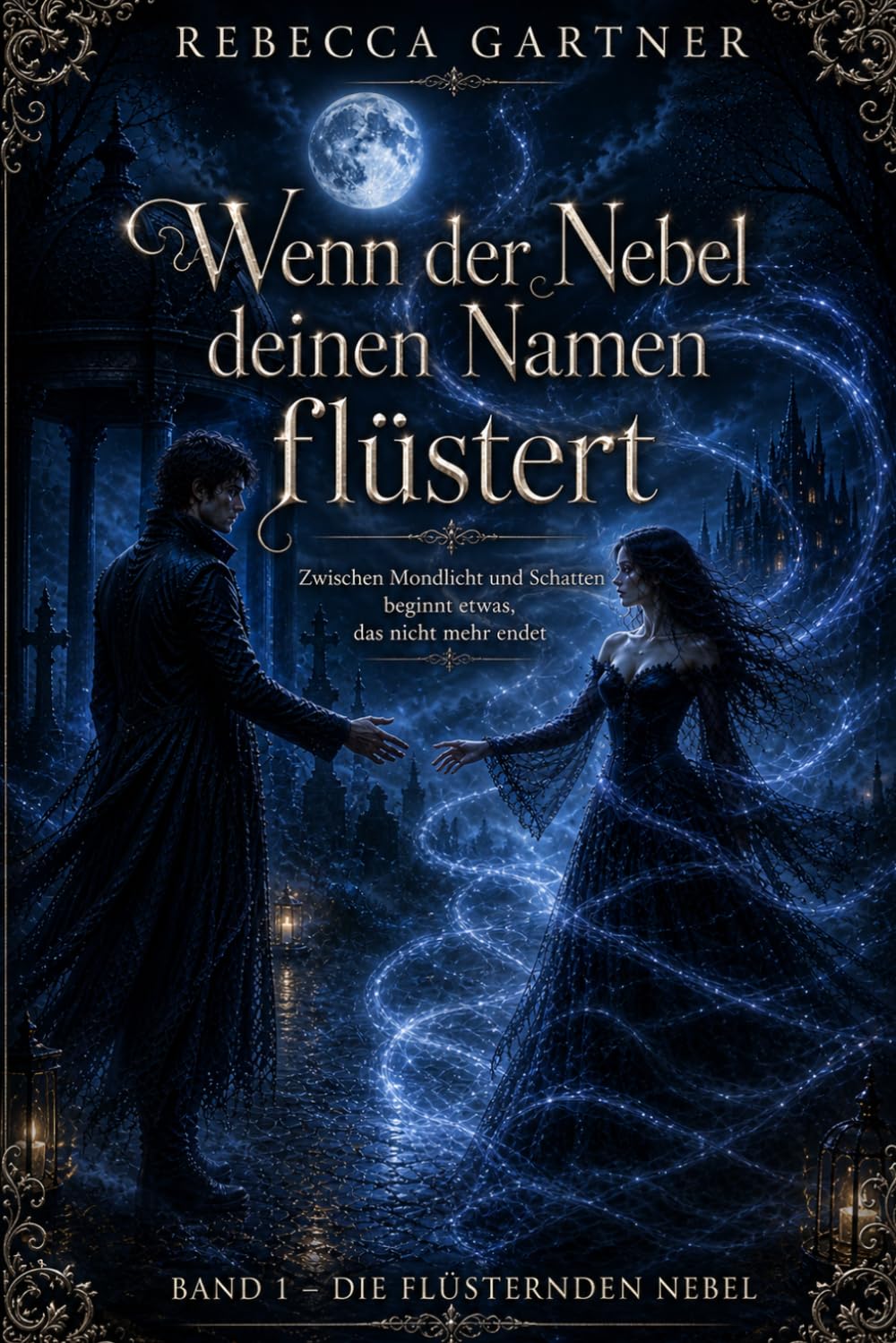 Wenn der Nebel deinen Namen flüstert: Zwischen Mondlicht und Schatten beginnt etwas, das nicht mehr endet (Die flüsternden Nebel)