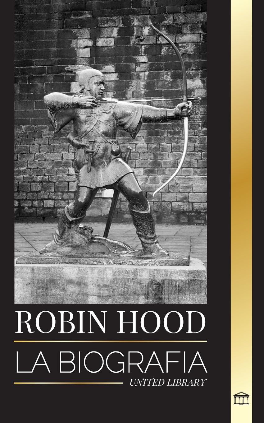 Robin Hood: La biografía de un legendario forajido y leyenda inglesa (Historia)