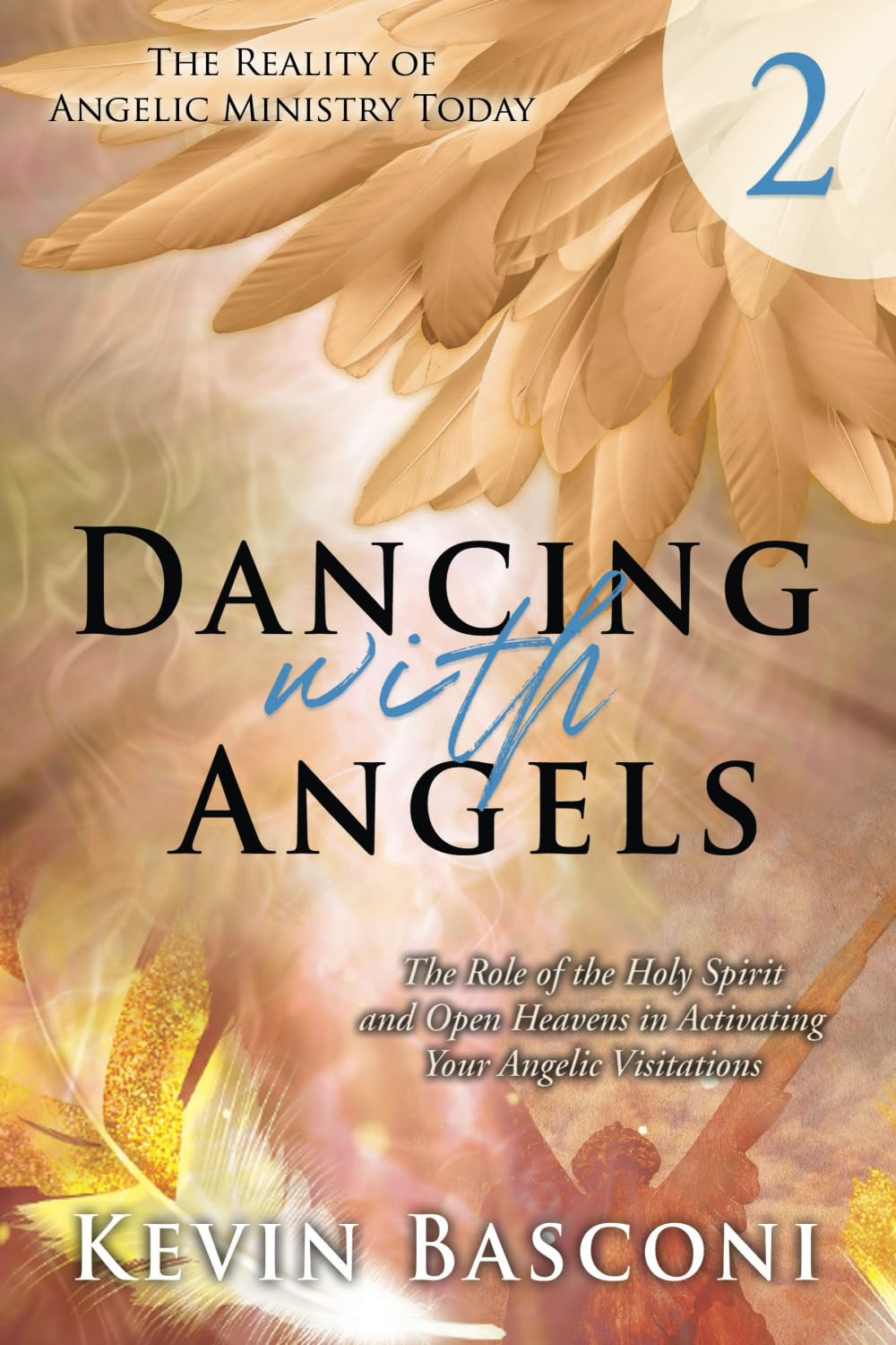 Dancing With Angels 2: The Role of the Holy Spirit and Open Heavens in Activating Your Angelic Visitations (The Reality of Angelic Ministry Today)