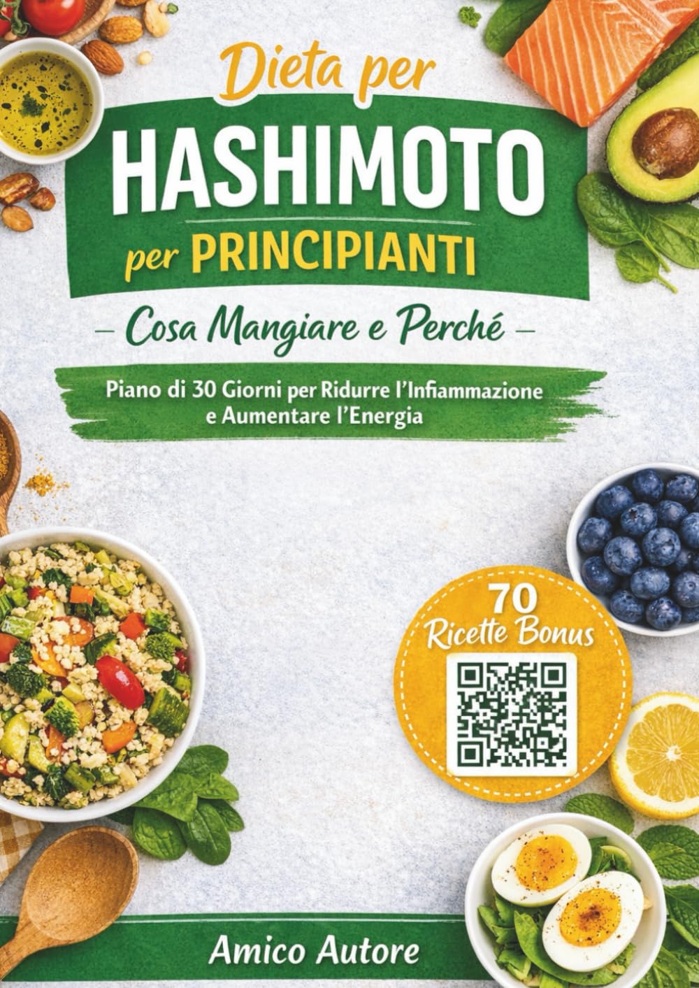 Dieta per Hashimoto per Principianti: Cosa Mangiare e Perché: Un piano alimentare semplice di 30 giorni per ridurre l’infiammazione, sostenere ... Include 70 ricette bonus tramite QR Code