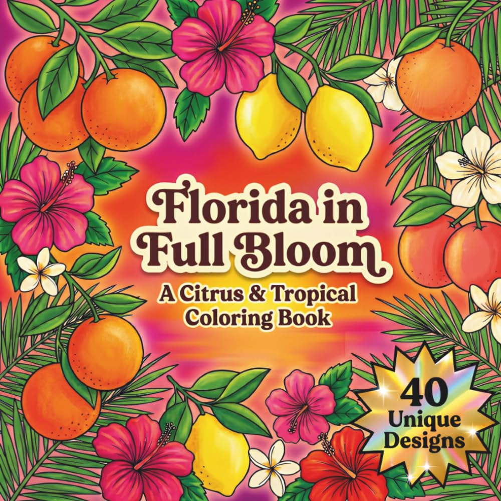 Florida in Full Bloom: A Citrus & Tropical Coloring Book | 40 Citrus, Tropical Flower & Wildlife Designs, Each with a Fun Florida Fact