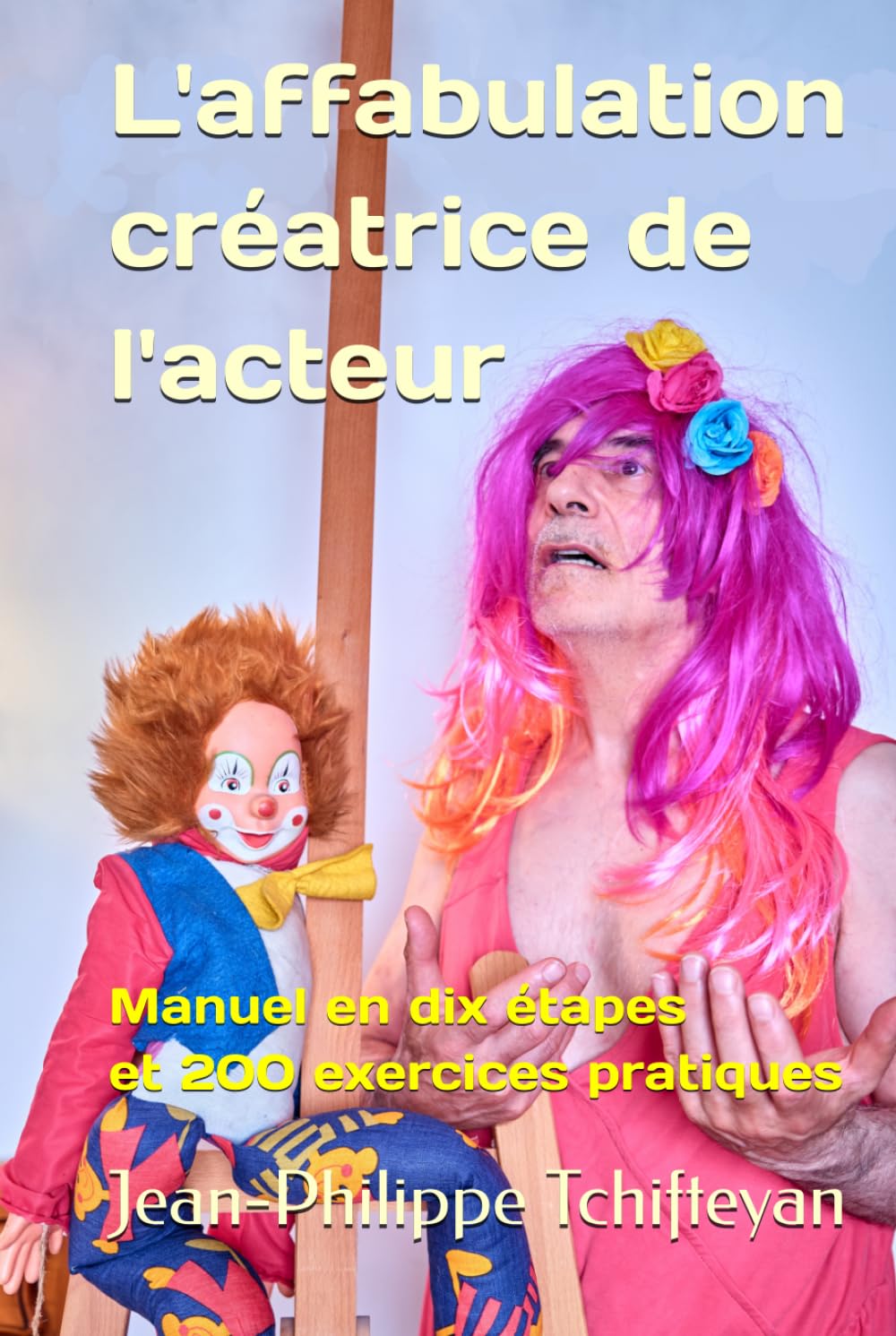 L'affabulation créatrice de l'acteur: Manuel en dix étapes et 200 exercices pratiques
