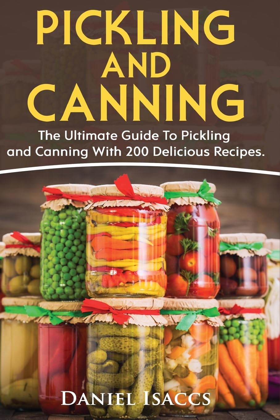 Pickling And Canning: 2 BOOKS, An Ultimate Guide To Pickling And Canning, Preserve Foods Like Kimchi, Pickles, Kraut And More, For Healthy Guts And Immune System, With Over 200 Delicious Recipes!