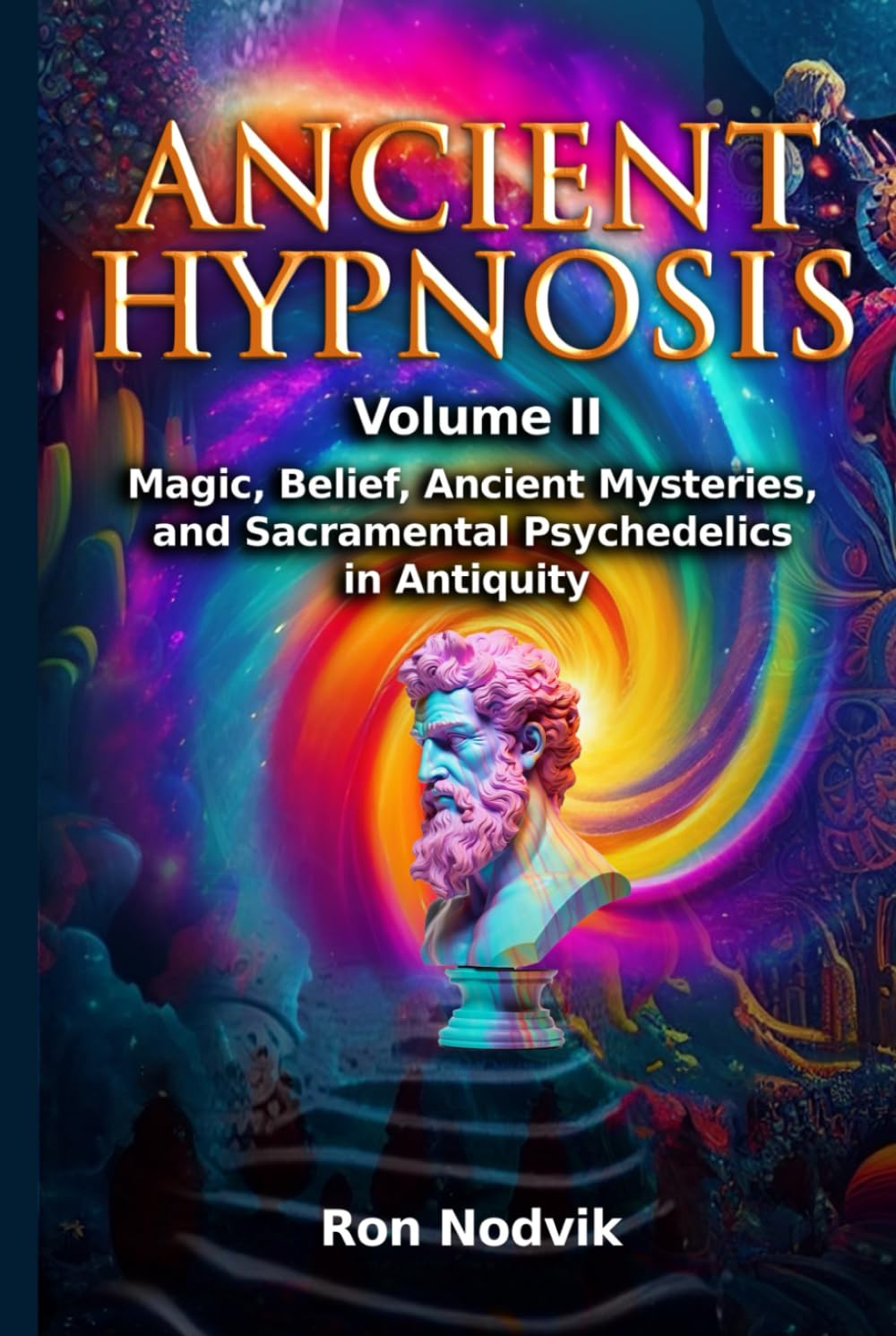 Ancient Hypnosis Volume II: Magic, Belief, Ancient Mysteries, and Sacramental Psychedelics in Antiquity