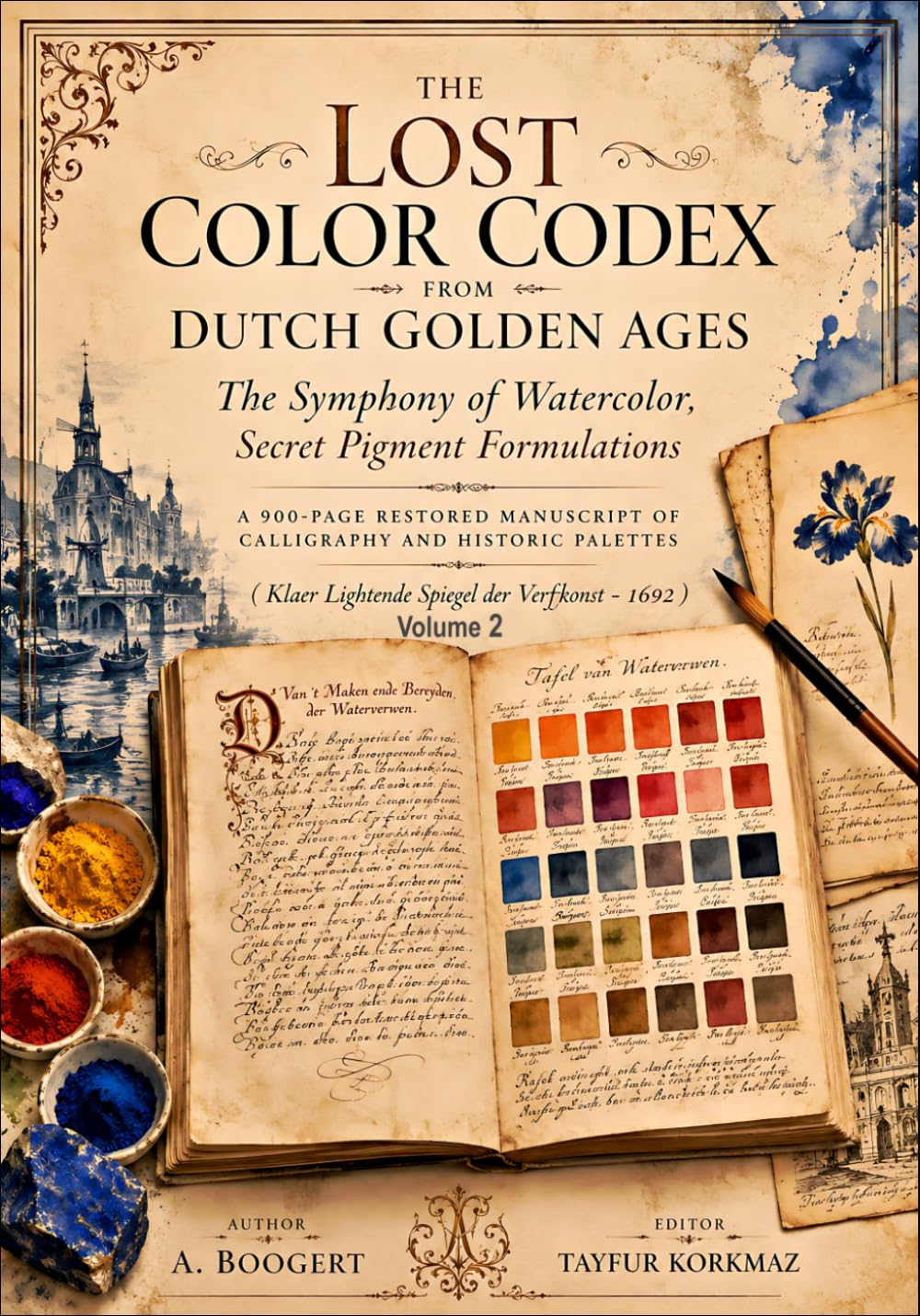 The Lost Color Codex from Dutch Golden Ages: The Symphony of Watercolor, Secret Pigment Formulations - A 900-Page Restored Manuscript of Calligraphy ... Spiegel der Verfkonst - 1692) Volume 2
