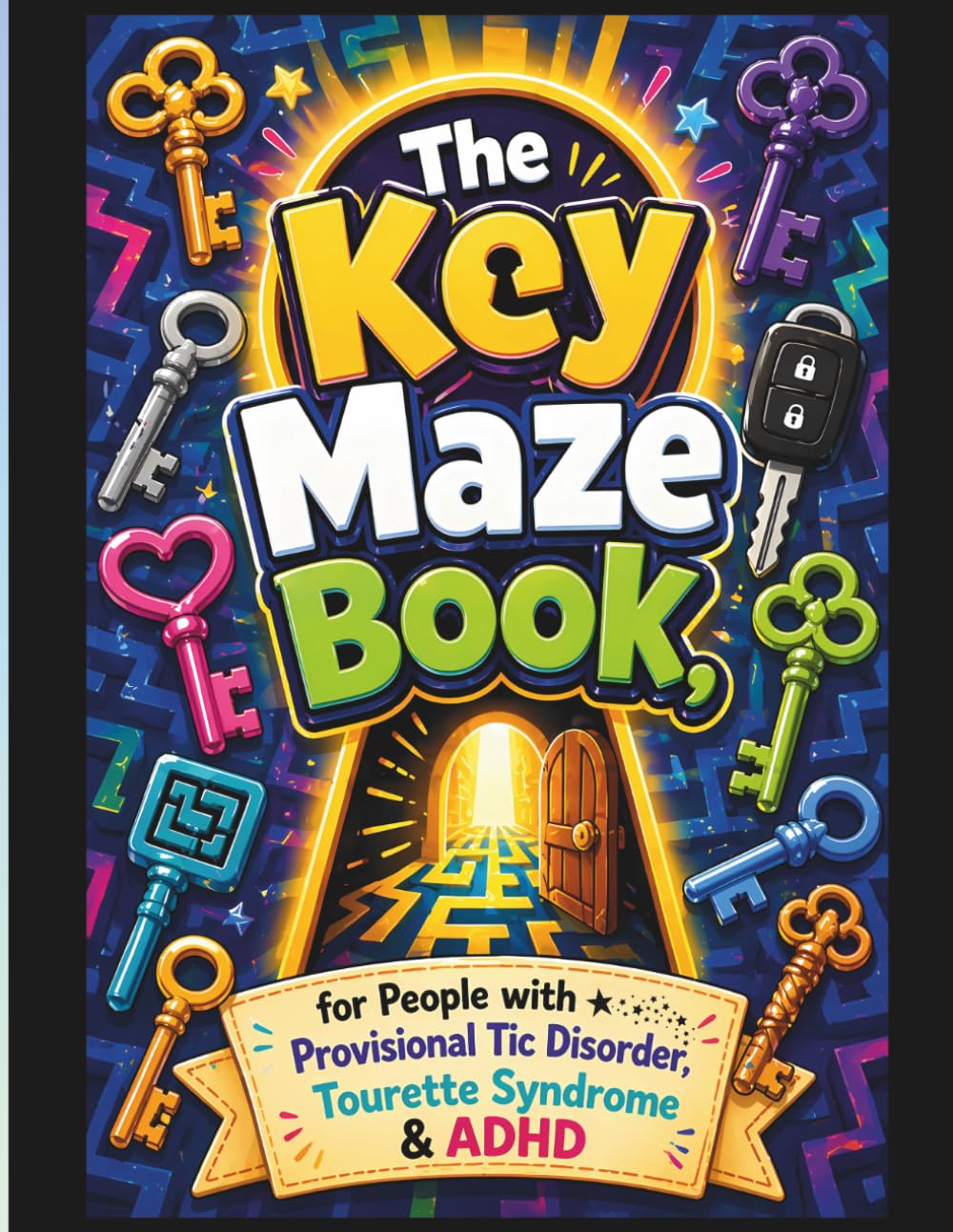 The Key Maze Book, for People with for Provisional Tic Disorder, Tourette Syndrome & ADHD: 50 Masked Puzzles to Unlock Focus & Flow for Neurodiverse Minds Seeking Calm, Clarity & Control
