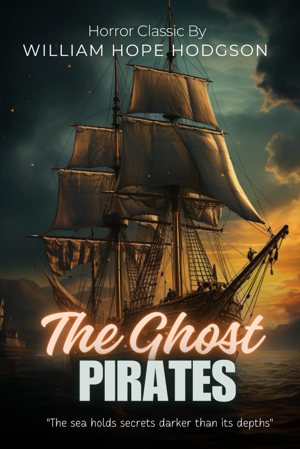 The Ghost Pirates : A Maritime Horror Classic By William Hope Hodgson (Illustrated & Annotated): A Haunting Tale of Supernatural Terror on the High Seas