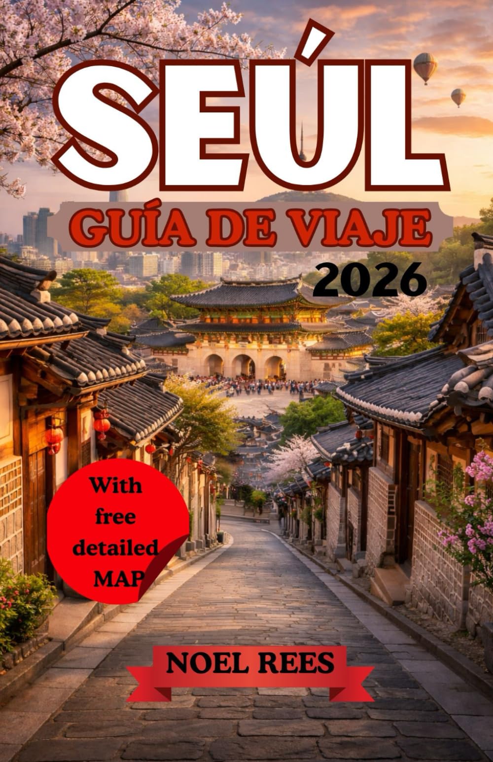 SEÚL GUÍA DE VIAJES 2026: Explora las principales atracciones, la cultura local, la gastronomía imprescindible y recorre la ciudad con un mapa detallado