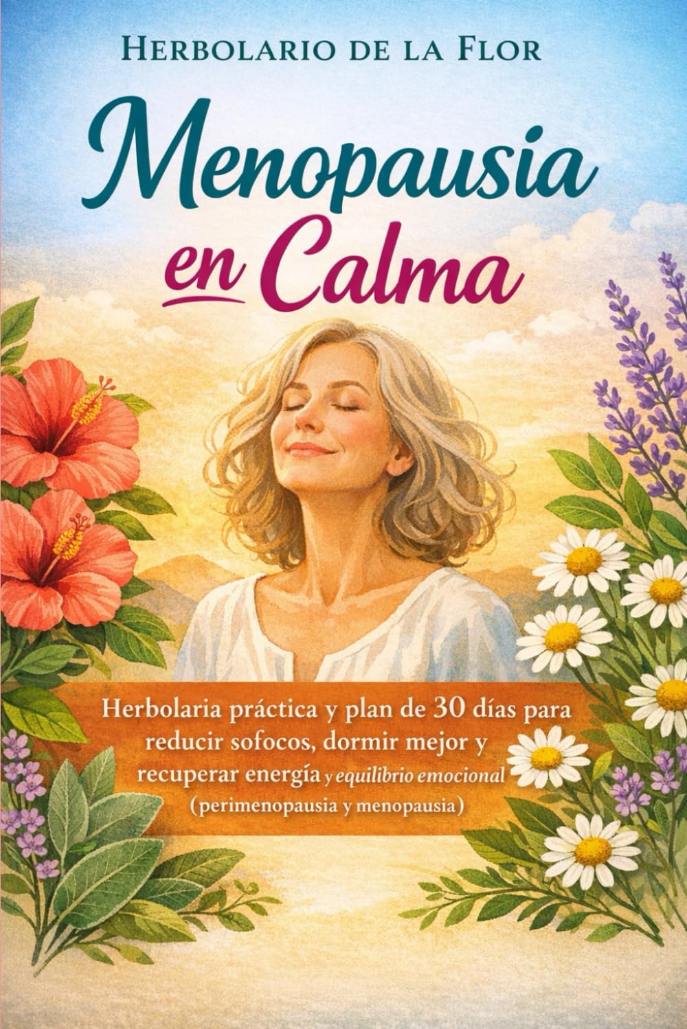 Menopausia en Calma: Herbolaria práctica y plan de 30 días para reducir sofocos, dormir mejor y recuperar energía y equilibrio emocional (perimenopausia y menopausia)