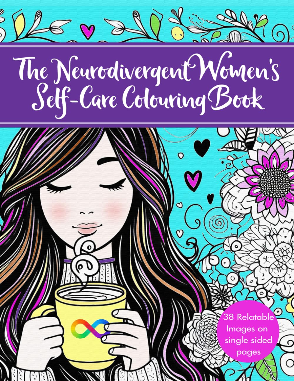 The Neurodivergent Women's Self-Care Colouring Book: Designed with Neurodivergent Women in mind: Autistic Women, those with ADHD, AUDHD, Dyslexia and other Neurospicy types