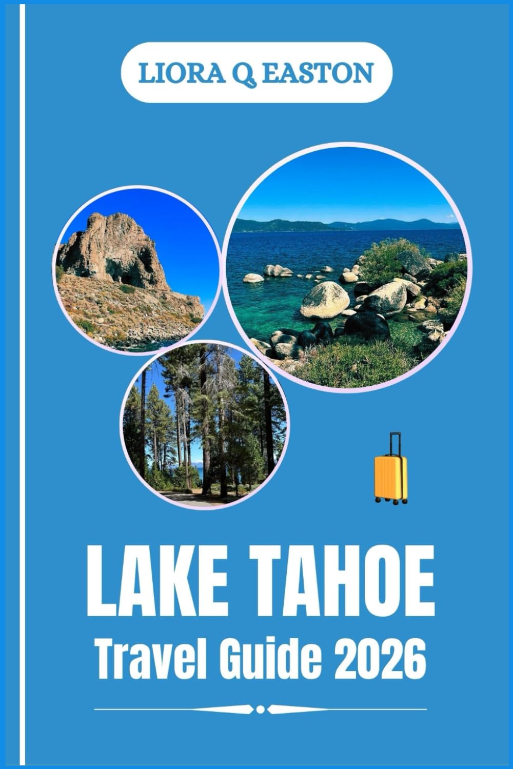 LAKE TAHOE TRAVEL GUIDE 2026: Discover Outdoor Adventures, Cultural Treasures, and Seasonal Experiences Around the Jewel of the Sierra